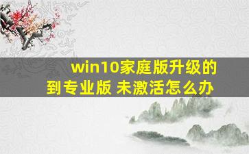 win10家庭版升级的到专业版 未激活怎么办